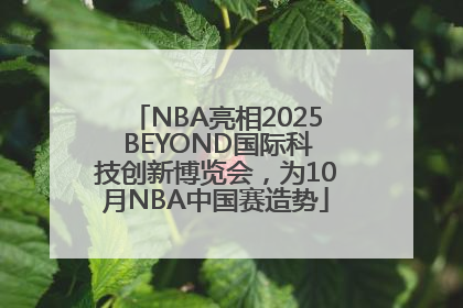 NBA亮相2025 BEYOND国际科技创新博览会，为10月NBA中国赛造势